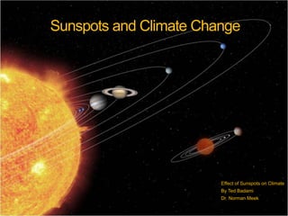 Sunspots and Climate Change
Effect of Sunspots on Climate
By Ted Badami
Dr. Norman Meek
 
