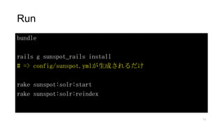 Run
bundle
rails g sunspot_rails install
# => config/sunspot.ymlが生成されるだけ
rake sunspot:solr:start
rake sunspot:solr:reindex
11
 