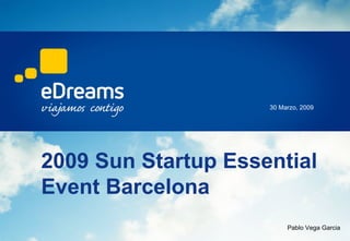 2009 Sun Startup Essential Event Barcelona 30 Marzo, 2009 Pablo Vega Garcia 