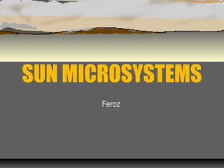 SUN MICROSYSTEMS
Feroz
 