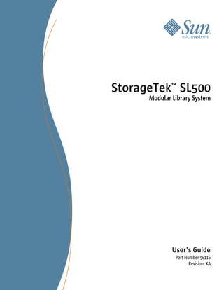 StorageTek™ SL500
      Modular Library System




              User’s Guide
               Part Number 96116
                      Revision: KA
 