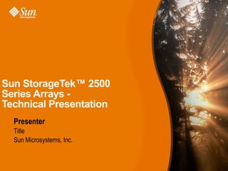 Sun StorageTek™ 2500
Series Arrays -
Technical Presentation
  Presenter
  Title
  Sun Microsystems, Inc.
 