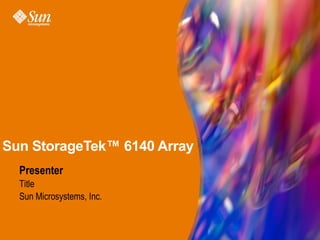 Sun StorageTek™ 6140 Array
  Presenter
  Title
  Sun Microsystems, Inc.
 