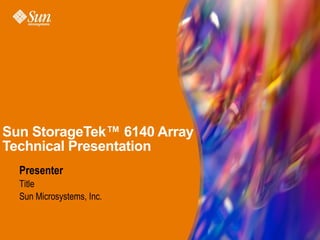 Sun StorageTek™ 6140 Array
Technical Presentation
  Presenter
  Title
  Sun Microsystems, Inc.
 