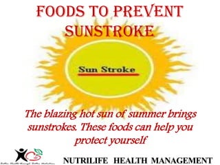 Foods to prevent sunstroke
The blazing hot sun of summer brings
sunstrokes. These foods can help you
protect yourself
 