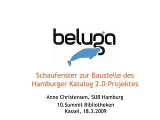 Schaufenster zur Baustelle des Hamburger Katalog 2.0-Projektes Anne Christensen, SUB Hamburg  10.Summit Bibliotheken Kassel, 18.3.2009 