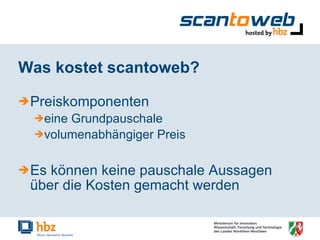 Was kostet scantoweb? Preiskomponenten eine Grundpauschale volumenabhängiger Preis Es können keine pauschale Aussagen über die Kosten gemacht werden 