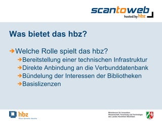 Was bietet das hbz? Welche Rolle spielt das hbz? Bereitstellung einer technischen Infrastruktur Direkte Anbindung an die Verbunddatenbank Bündelung der Interessen der Bibliotheken Basislizenzen 