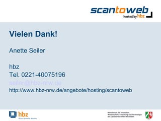 Vielen Dank! Anette Seiler hbz Tel. 0221-40075196 [email_address] http://www.hbz-nrw.de/angebote/hosting/scantoweb 