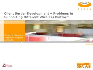 Client Server Development – Problems in Supporting Different Wireless Platform  
