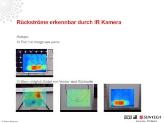 Rückströme erkennbar durch IR Kamera

                 Hotspot
                 4) Thermal image von vorne




                 5) Wenn möglich Bilder von Vorder- und Rückseite




All Rights Reserved                                                 Source Iliou –TCS Munich
 