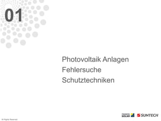 01

                      Photovoltaik Anlagen
                      Fehlersuche
                      Schutztechniken




All Rights Reserved
 