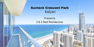 Sunteck Crescent Park
Kalyan
Presents
2 & 3 Bed Residences
 