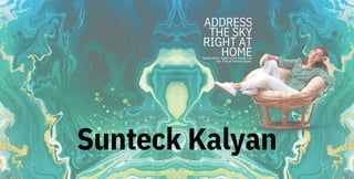 ADDRESS
THE SKY
RIGHT AT
HOME
Breath afresh. Speak to the clouds. Live
free. Only at Sunteck Kalyan.
Sunteck Kalyan
 