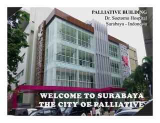 PALLIATIVE BUILDING
Dr. Soetomo Hospital
Surabaya - Indonesia
 