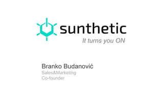It turns you ON
Branko Budanović
Sales&Marketing
Co-founder
 