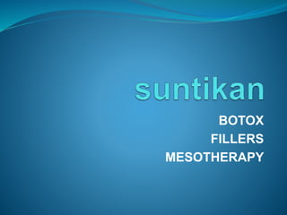 BOTOX 
FILLERS 
MESOTHERAPY 
 
