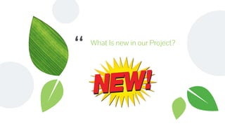 “ What Is new in our Project?
 