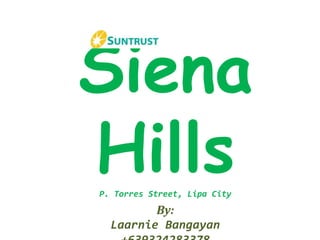 Siena
HillsP. Torres Street, Lipa City
By:
Laarnie Bangayan
 
