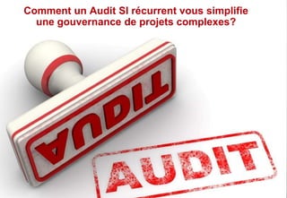 Comment un Audit SI récurrent vous simplifie
une gouvernance de projets complexes?

 
