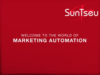 WELCOME TO THE WORLD OF
MARKETING AUTOMATION
 