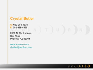 Crystal Butler O :  602-388-4535 F :  602-388-4536 2800 N. Central Ave. Ste. 1550 Phoenix, AZ 85004   www.sunturn.com   [email_address] 