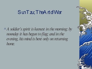 Sun Tzu ; The Art of War A soldier’s spirit is keenest in the morning; by noonday it has begun to flag; and in the evening, his mind is bent only on returning home. 