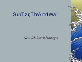 Sun Tzu ; The Art of War   New Job Search Strategies 