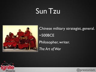Sun Tzu

          • Chinese military strategist, general.
          • ~500BCE
          • Philosopher, writer.
          • The Art of War


Phoenix                              @prestonism
 