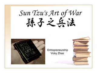 Sun Tzu's Art of War
Entrepreneurship
Vicky Zhao
 