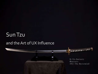 Sun Tzu and the Art of UX Influence By Eva Kaniasty @kaniasty INTJ (The Mastermind) 