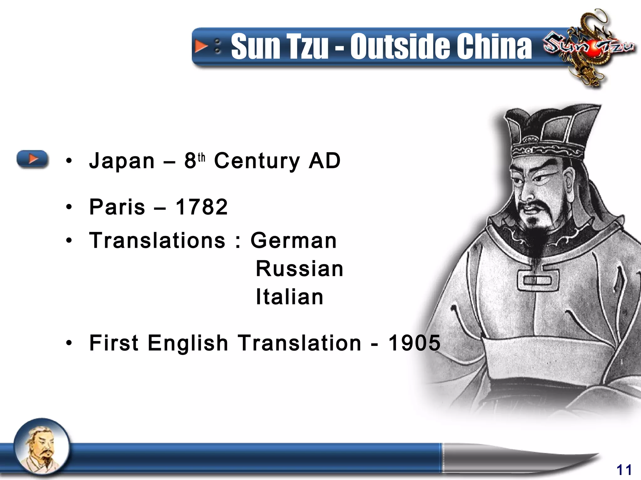 Sun Tzu - Outside China


• Japan – 8 th Century AD

• Paris – 1782
• Translations : German
                 Russian
                 Italian

• First English Translation - 1905




                                           11
 