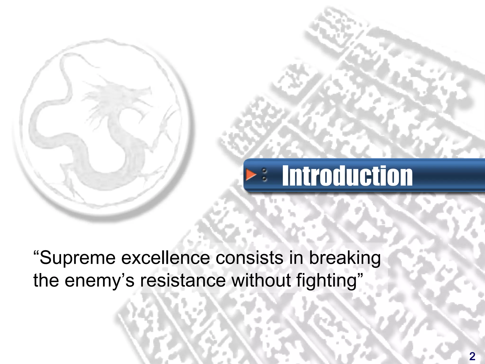 Introduction


“Supreme excellence consists in breaking
the enemy’s resistance without fighting”


                                           2
 