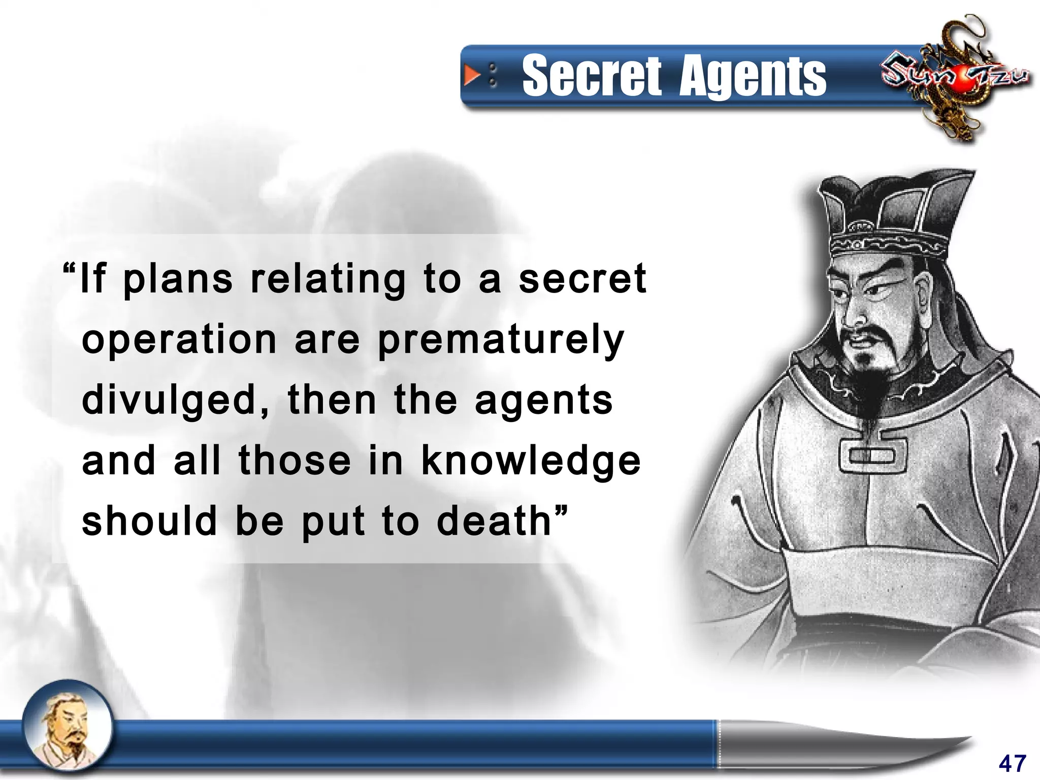 Secret Agents


“If plans relating to a secret
 operation are prematurely
 divulged, then the agents
 and all those in knowledge
 should be put to death”




                                       47
 