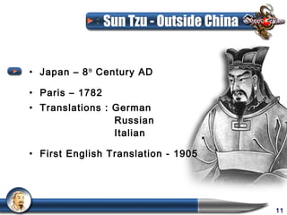 Sun Tzu - Outside China


• Japan – 8 th Century AD

• Paris – 1782
• Translations : German
                 Russian
                 Italian

• First English Translation - 1905




                                           11
 