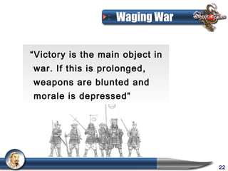 Waging War


“Victory is the main object in
war. If this is prolonged,
weapons are blunted and
morale is depressed”




                                 22
 