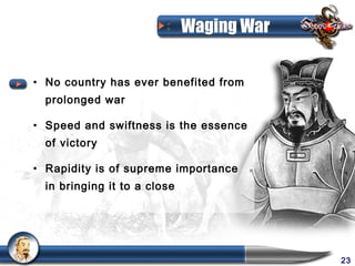 Waging War


• No country has ever benefited from
  prolonged war

• Speed and swiftness is the essence
  of victory

• Rapidity is of supreme importance
  in bringing it to a close




                                           23
 