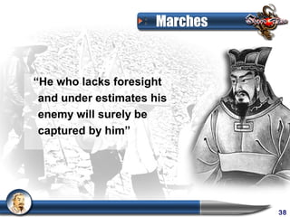 Marches



“He who lacks foresight
 and under estimates his
 enemy will surely be
 captured by him”




                                38
 