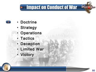 Impact on Conduct of War

•   Doctrine
•   Strategy
•   Operations
•   Tactics
•   Deception
•   Limited War
•   Victory



                                 50
 