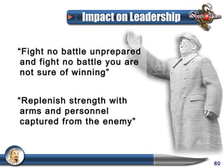 Impact on Leadership

“Fight no battle unprepared
 and fight no battle you are
 not sure of winning”


“Replenish strength with
 arms and personnel
 captured from the enemy”



                                     60
 