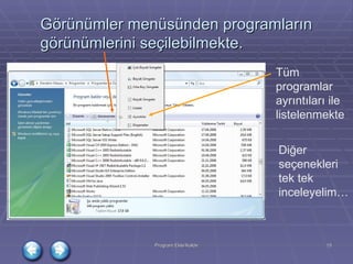 Görünümler menüsünden programların görünümlerini seçilebilmekte. Tüm programlar ayrıntıları ile listelenmekte Diğer seçenekleri tek tek inceleyelim… 
