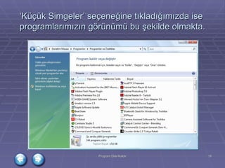 ‘ Küçük Simgeler’ seçeneğine tıkladığımızda ise programlarımızın görünümü bu şekilde olmakta. 