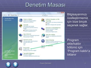 Denetim Masası Bilgisayarımızı özelleştirmemiz için bize birçok seçenek sağlar. Program ekle/kaldır bölümü için ‘Program kaldır’a tıklanır 