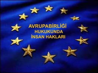 AVRUPABİRLİĞİ<br />     HUKUKUNDA<br />  İNSAN HAKLARI<br />