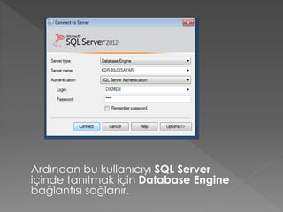 Ardından bu kullanıcıyı SQL Server
içinde tanıtmak için Database Engine
bağlantısı sağlanır.
 