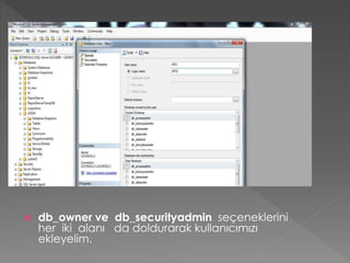  db_owner ve db_securityadmin seçeneklerini
her iki alanı da doldurarak kullanıcımızı
ekleyelim.
 