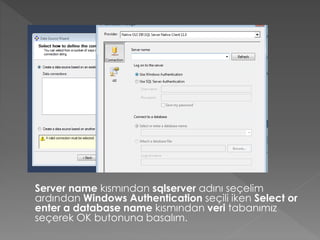 Server name kısmından sqlserver adını seçelim
ardından Windows Authentication seçili iken Select or
enter a database name kısmından veri tabanımız
seçerek OK butonuna basalım.
 