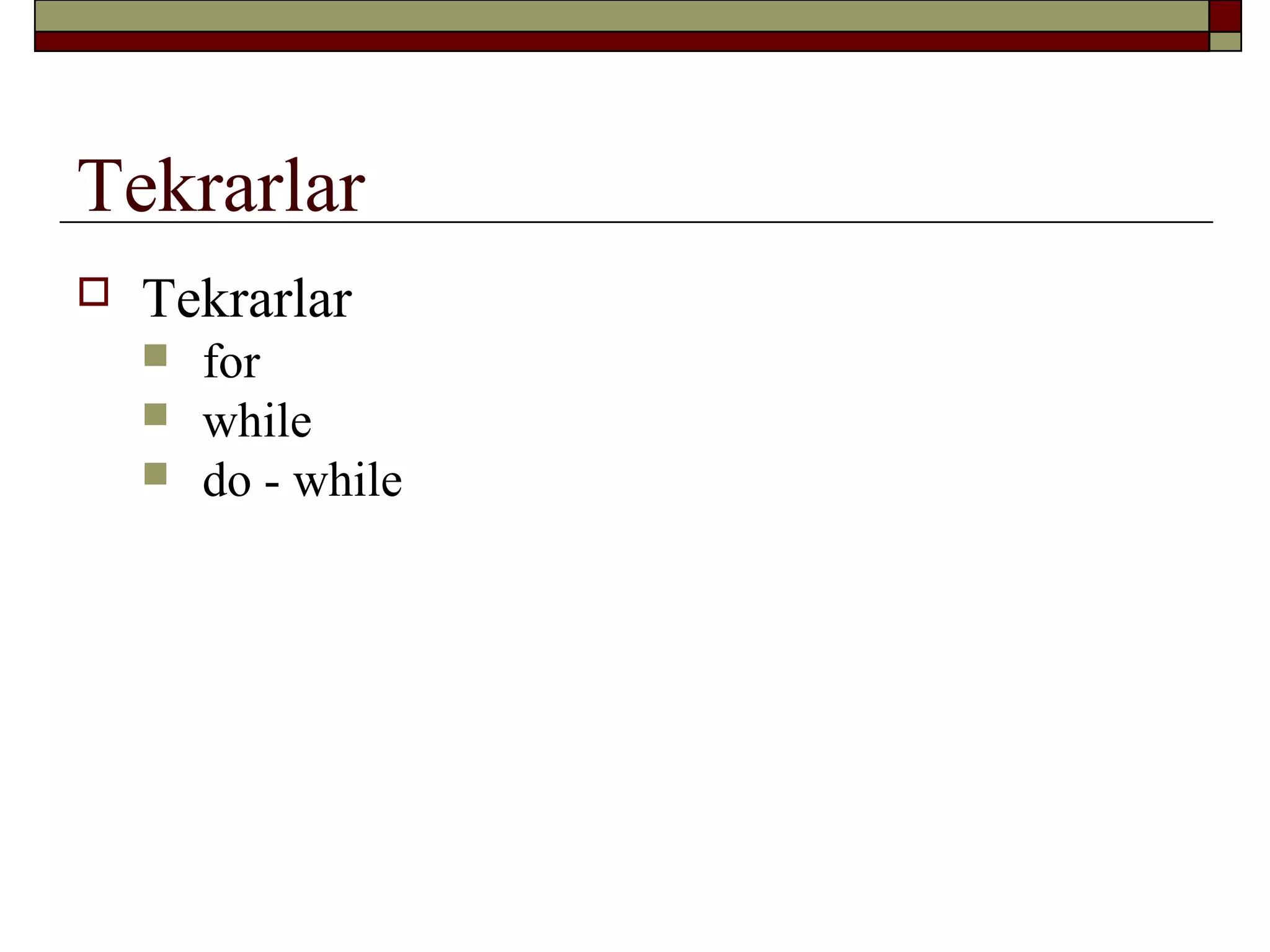 Tekrarlar
 Tekrarlar
 for
 while
 do - while
 