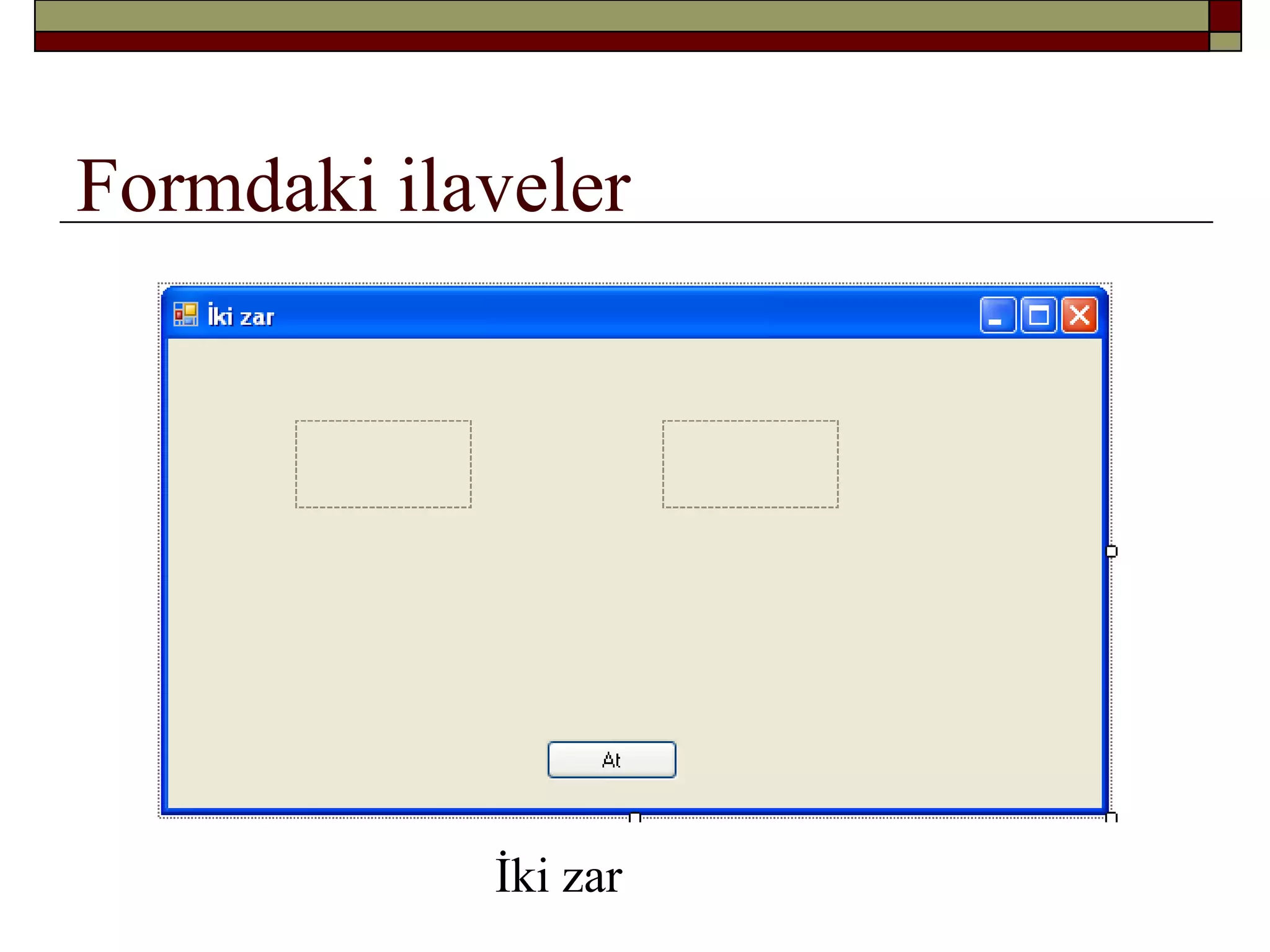 Formdaki ilaveler
İki zar
 
