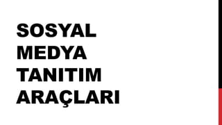 SOSYAL
MEDYA
TANITIM
ARAÇLARI
 